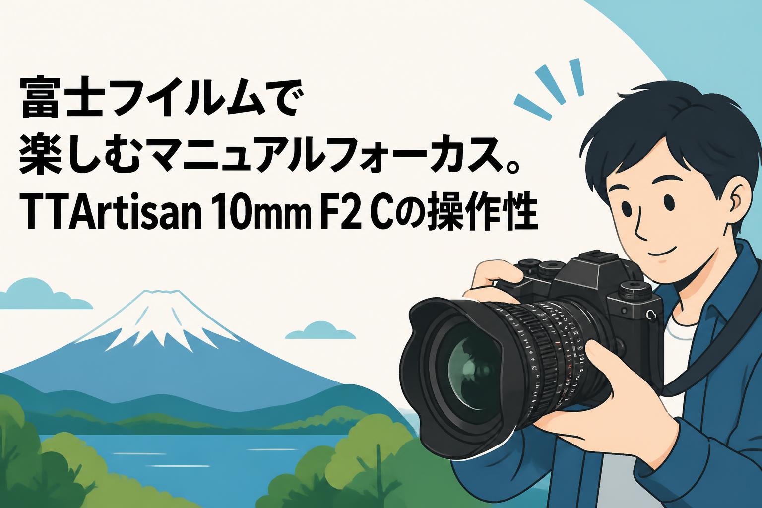 富士フイルムで楽しむマニュアルフォーカス。TTArtisan 10mm F2 Cの操作性
