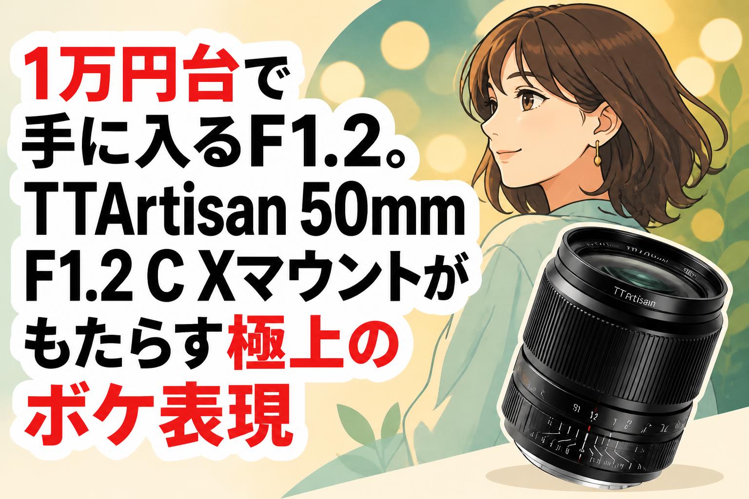 1万円台で手に入るF1.2。TTArtisan 50mm F1.2 C Xマウントがもたらす極上のボケ表現