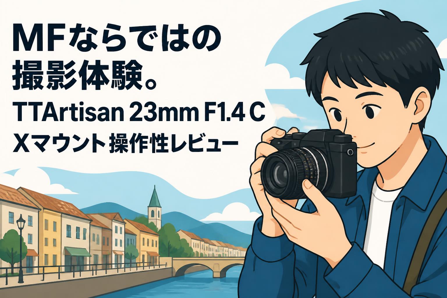 MFならではの撮影体験。TTArtisan 23mm F1.4 C Xマウント操作性レビュー