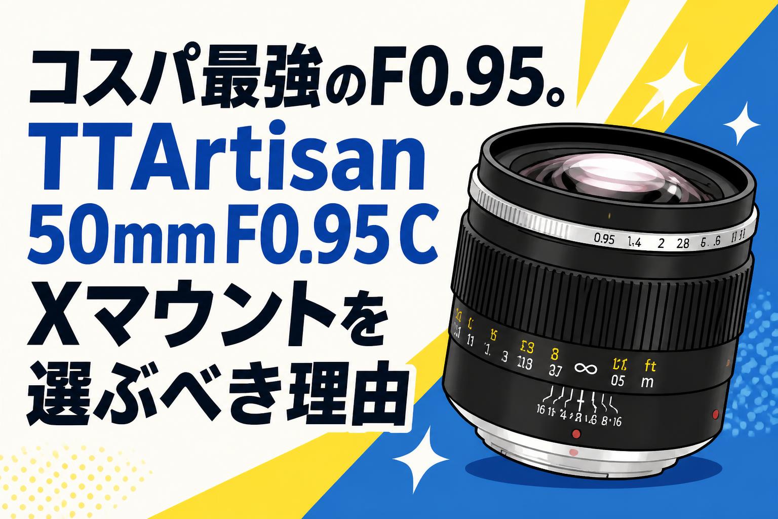 コスパ最強のF0.95。TTArtisan 50mm F0.95 C Xマウントを選ぶべき理由