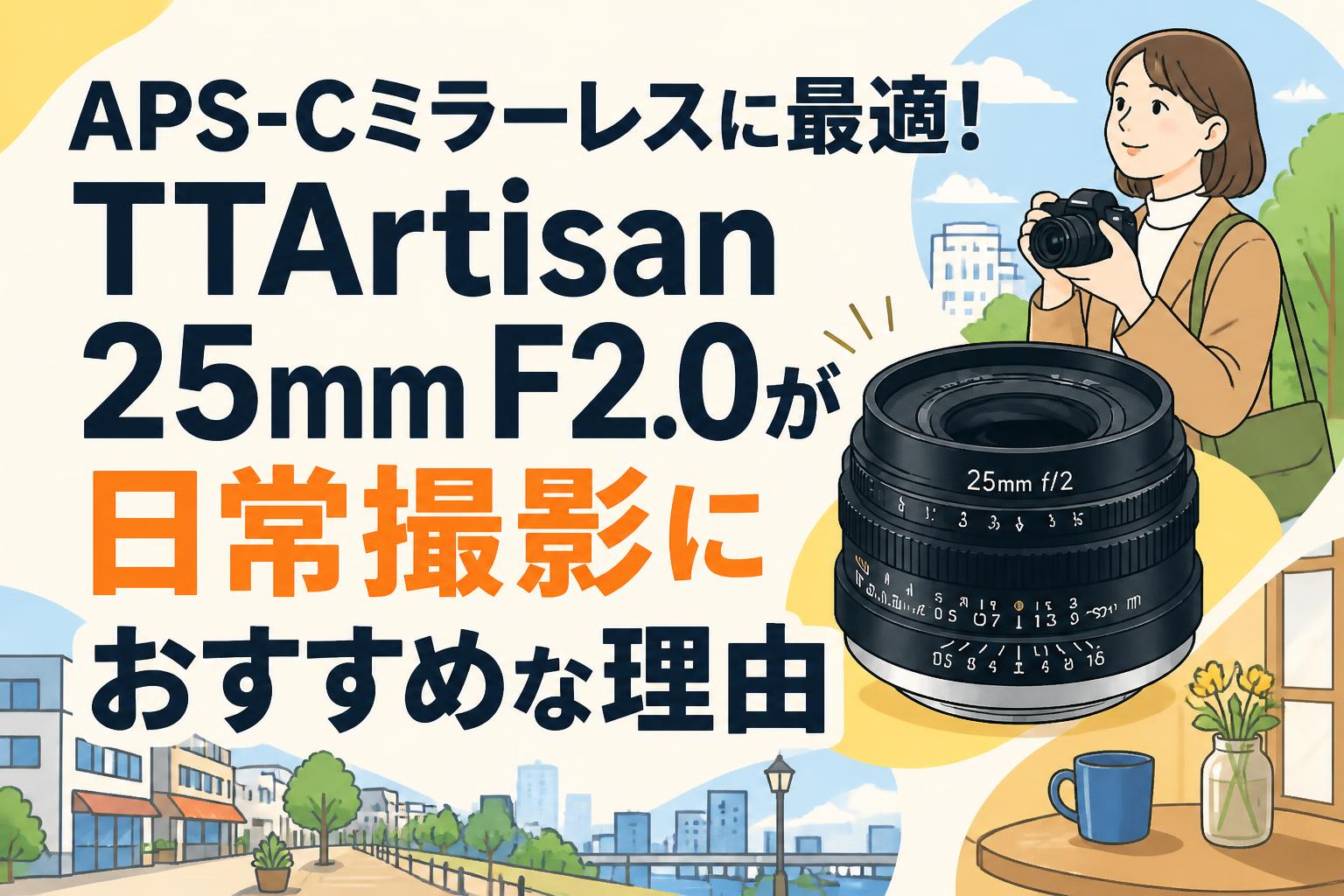 APS-Cミラーレスに最適！TTArtisan 25mm F2.0が日常撮影におすすめな理由