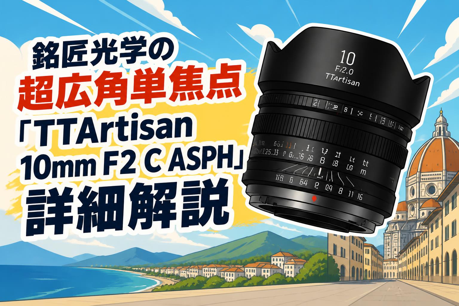 銘匠光学の超広角単焦点「TTArtisan 10mm F2 C ASPH」詳細解説