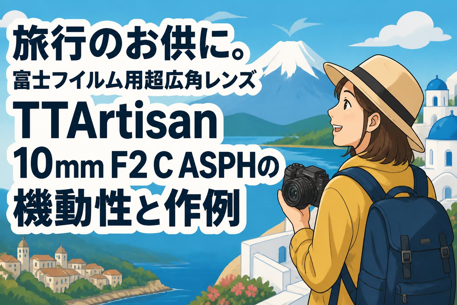 旅行のお供に。富士フイルム用超広角レンズ TTArtisan 10mm F2 C ASPHの機動性と作例