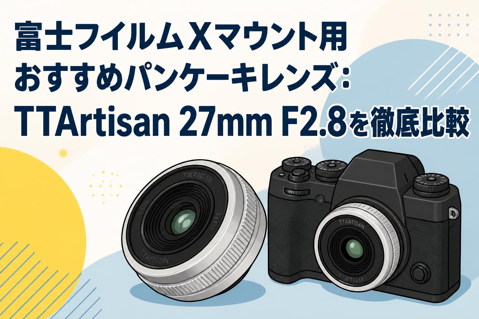 富士フイルムXマウント用おすすめパンケーキレンズ：TTArtisan 27mm F2.8を徹底比較