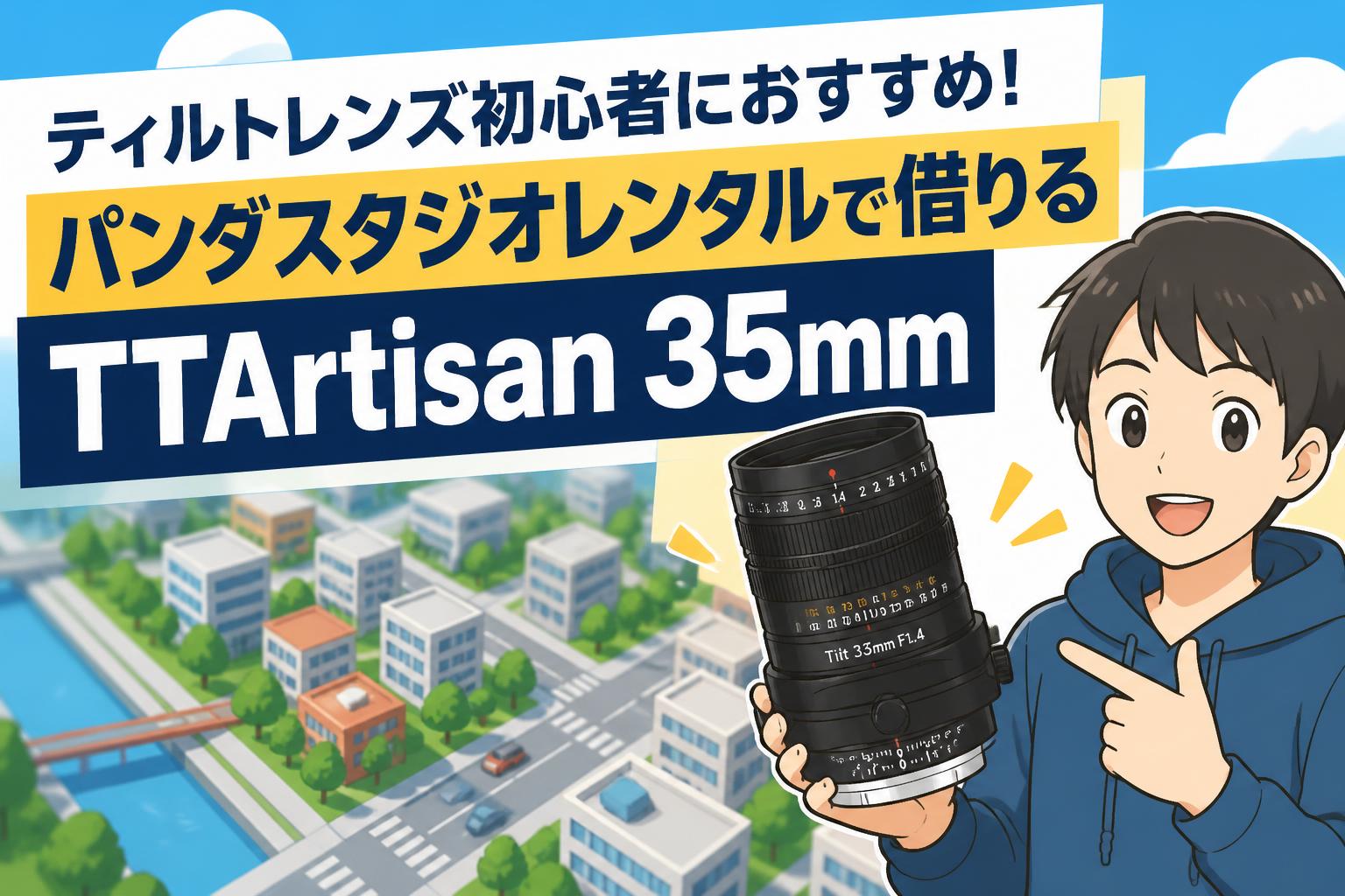 ティルトレンズ初心者におすすめ！パンダスタジオレンタルで借りるTTArtisan 35mm