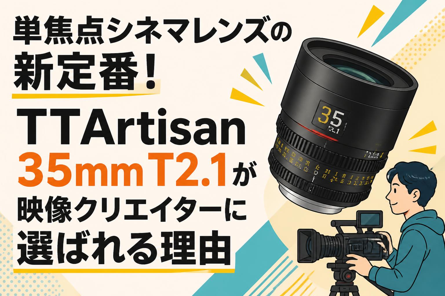 単焦点シネマレンズの新定番！TTArtisan 35mm T2.1が映像クリエイターに選ばれる理由