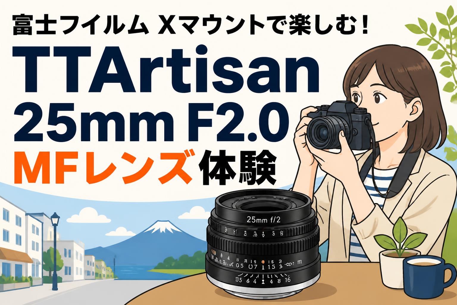 富士フイルム Xマウントで楽しむ！TTArtisan 25mm F2.0 MFレンズ体験