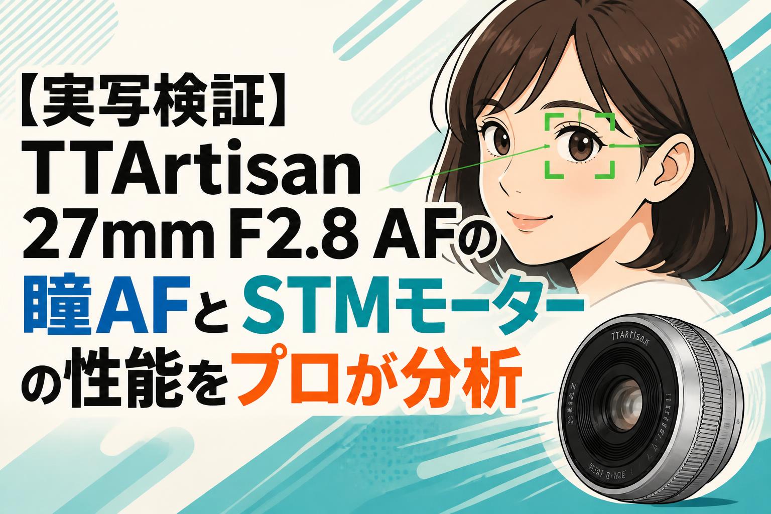 【実写検証】TTArtisan 27mm F2.8 AFの瞳AFとSTMモーターの性能をプロが分析