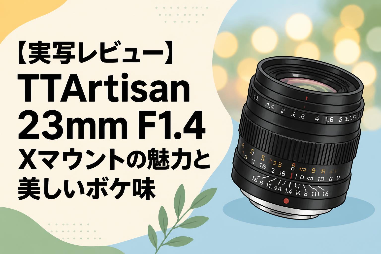 【実写レビュー】TTArtisan 23mm F1.4 Xマウントの魅力と美しいボケ味