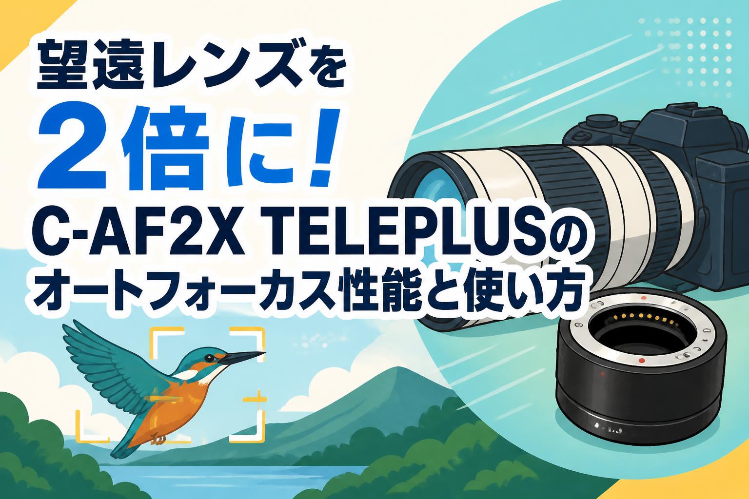 望遠レンズを2倍に！C-AF2X TELEPLUSのオートフォーカス性能と使い方