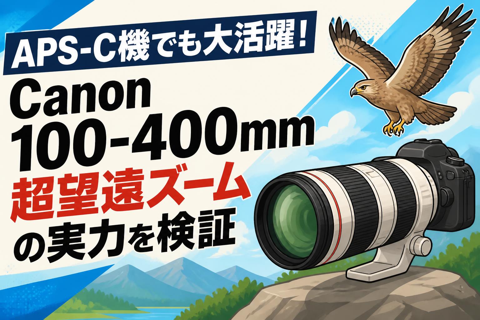 APS-C機でも大活躍！Canon 100-400mm超望遠ズームの実力を検証
