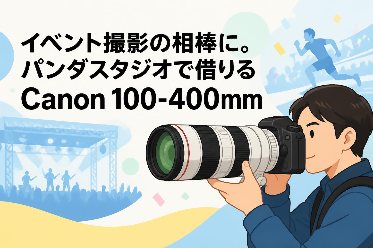 イベント撮影の相棒に。パンダスタジオで借りるCanon 100-400mm
