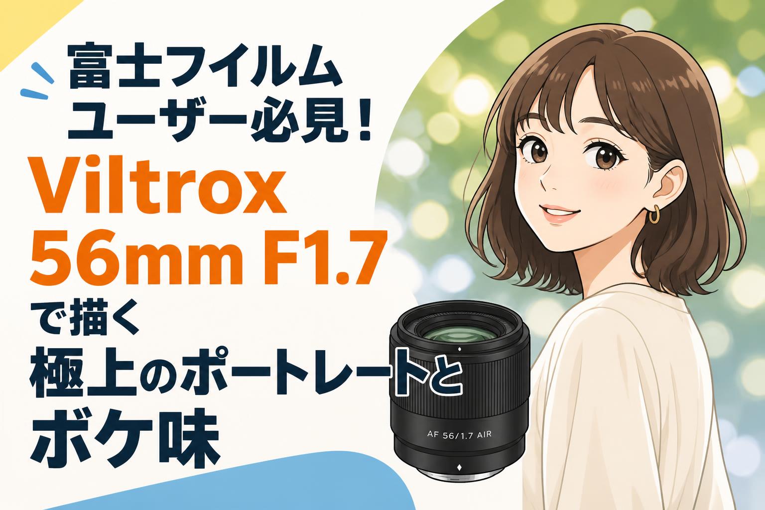 富士フイルムユーザー必見！Viltrox 56mm F1.7で描く極上のポートレートとボケ味