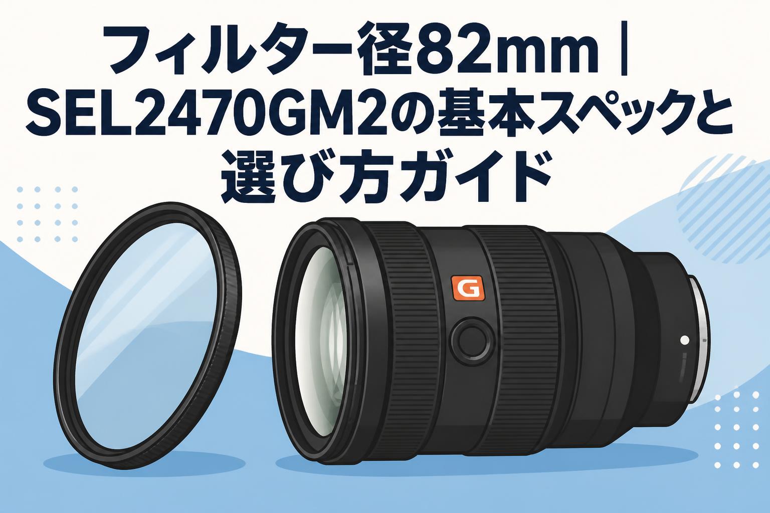 フィルター径82mm｜SEL2470GM2の基本スペックと選び方ガイド