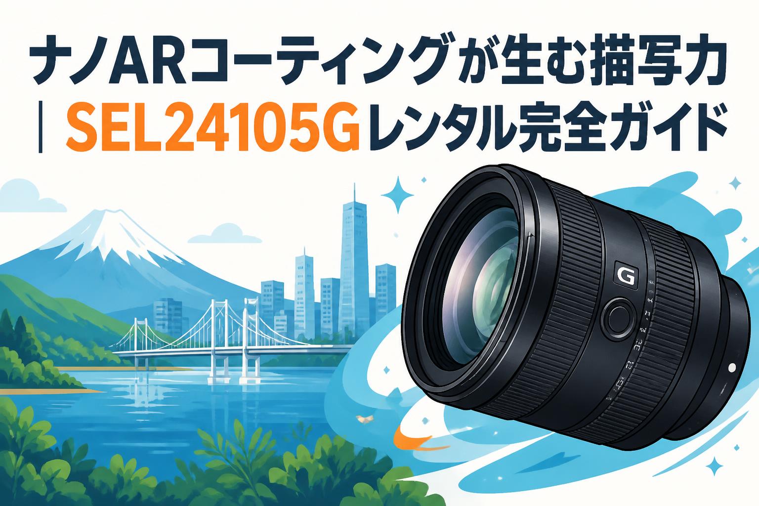 ナノARコーティングが生む描写力｜SEL24105Gレンタル完全ガイド