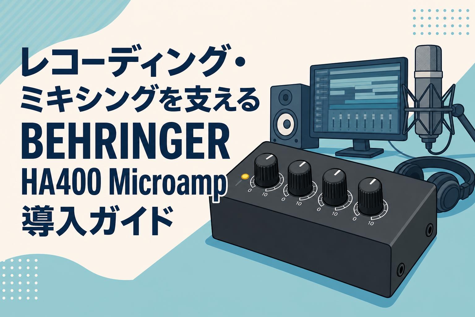 レコーディング・ミキシングを支えるBEHRINGER HA400 Microamp導入ガイド