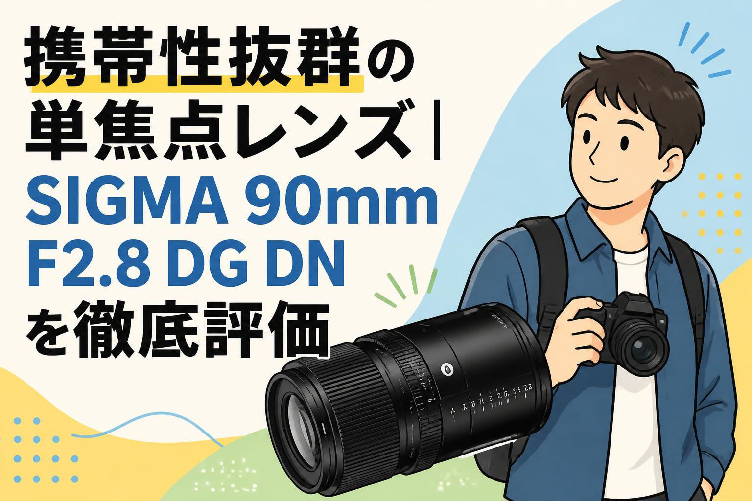 携帯性抜群の単焦点レンズ｜SIGMA 90mm F2.8 DG DNを徹底評価