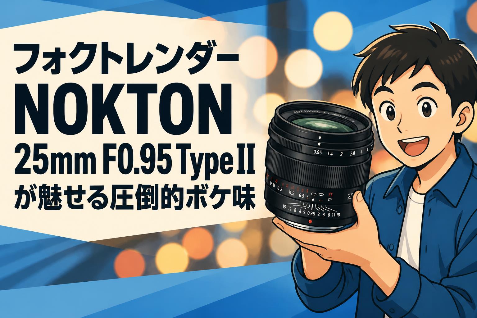 フォクトレンダー NOKTON 25mm F0.95 Type IIが魅せる圧倒的ボケ味