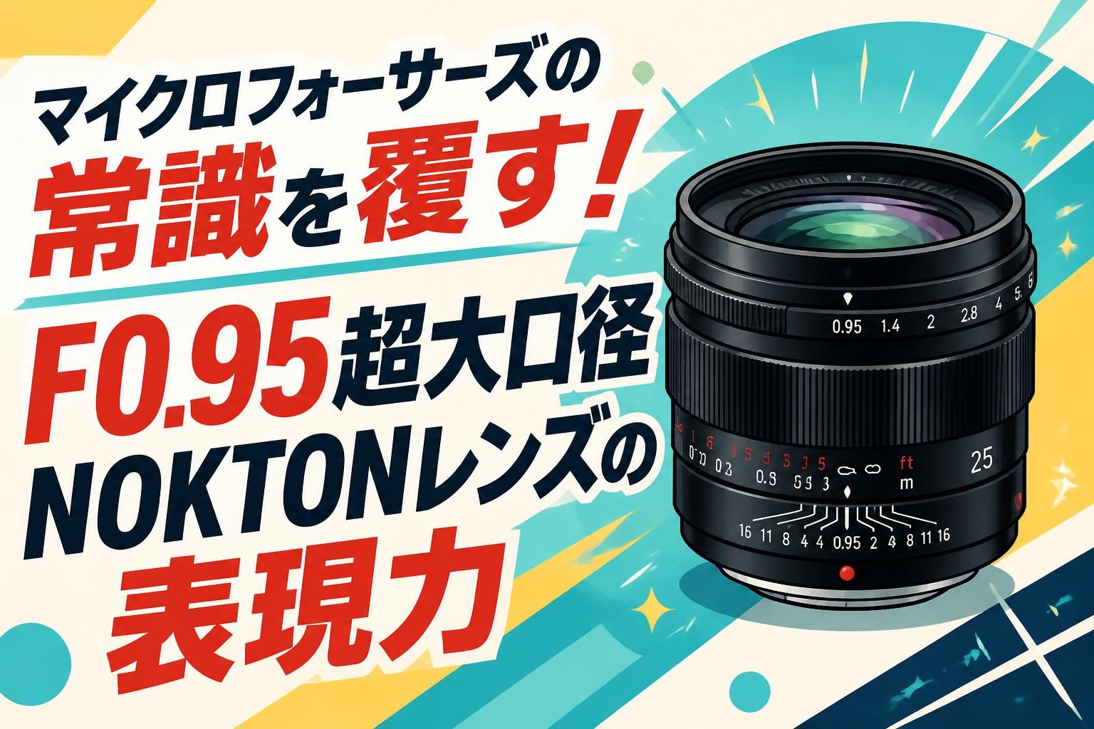 マイクロフォーサーズの常識を覆す！F0.95超大口径NOKTONレンズの表現力