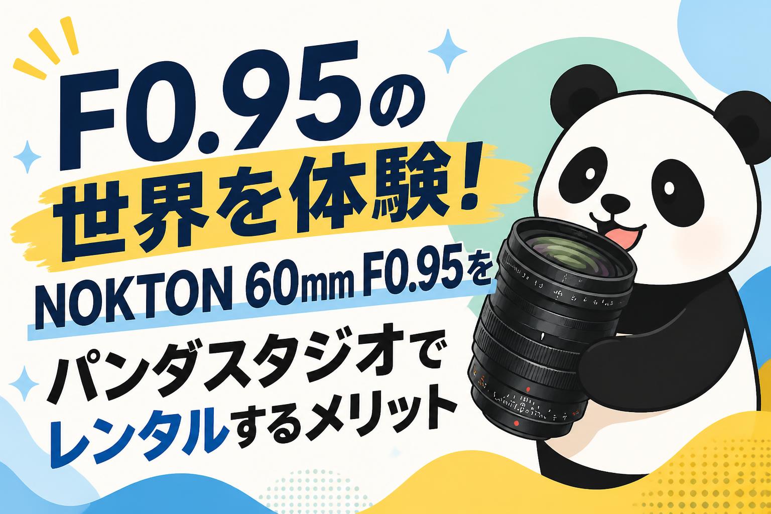 F0.95の世界を体験！NOKTON 60mm F0.95をパンダスタジオでレンタルするメリット