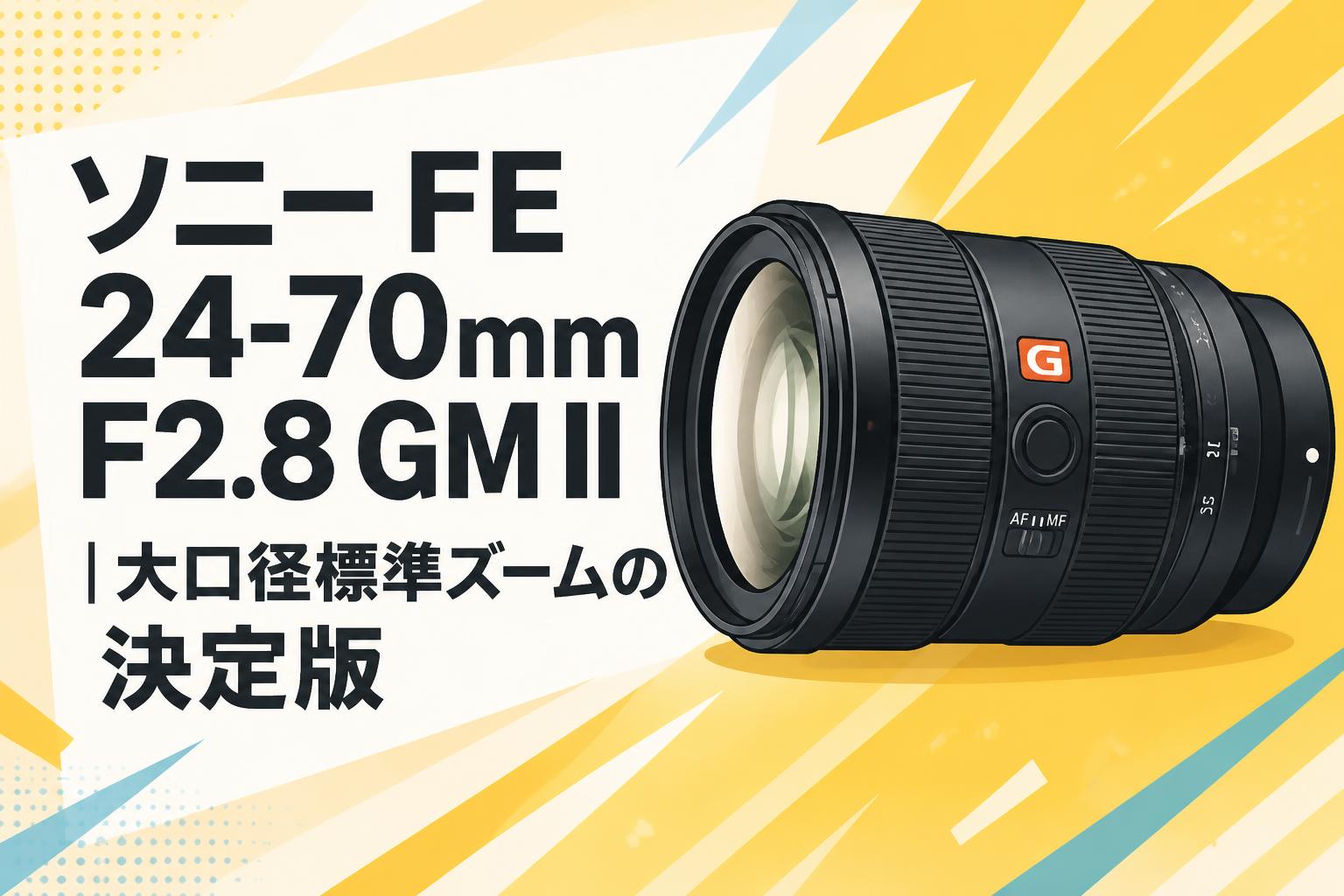 ソニー FE 24-70mm F2.8 GM II｜大口径標準ズームの決定版