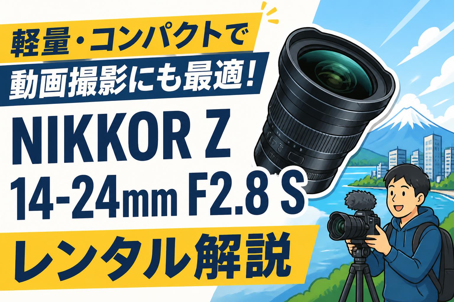 軽量・コンパクトで動画撮影にも最適！NIKKOR Z 14-24mm F2.8 Sレンタル解説