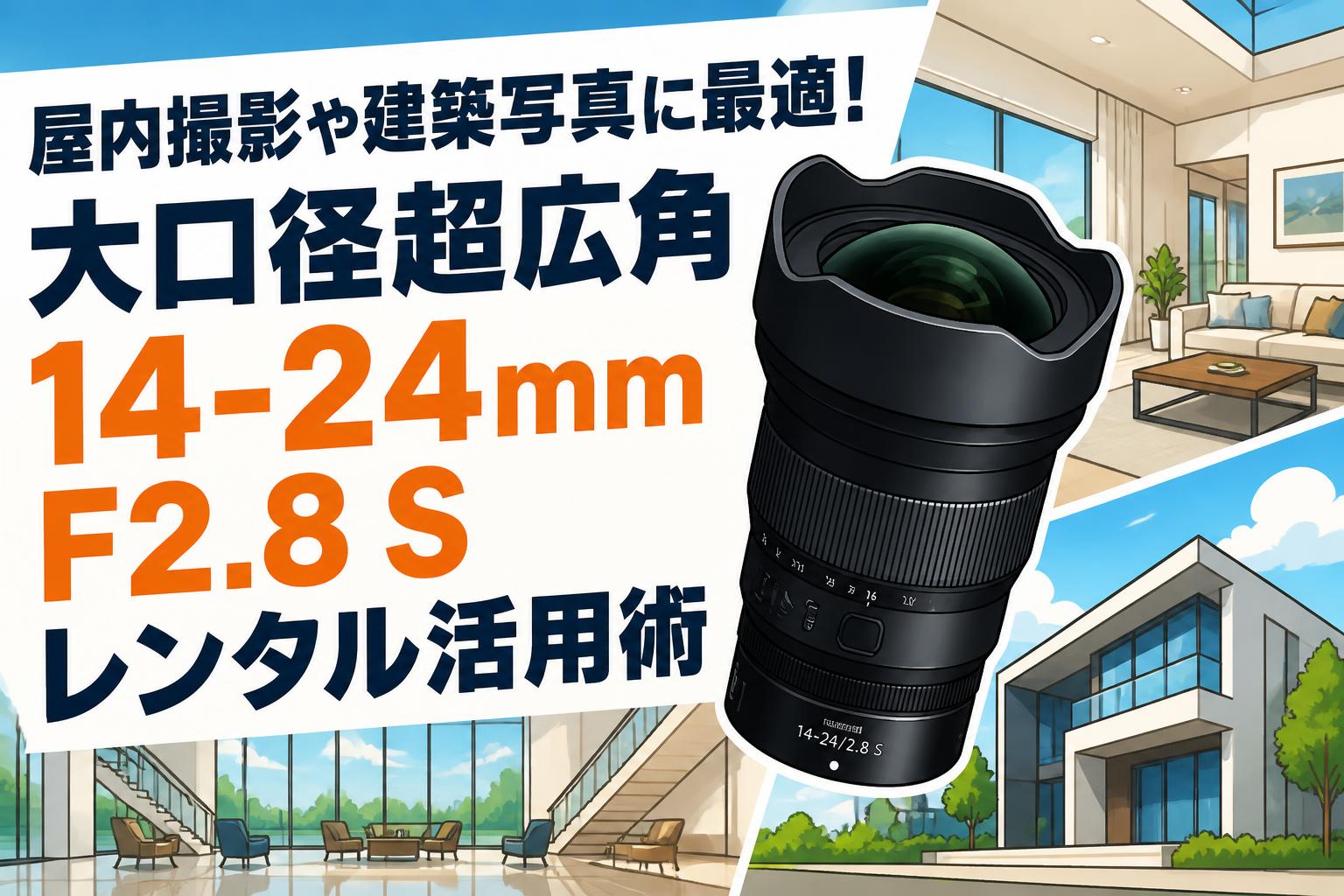 屋内撮影や建築写真に最適！大口径超広角14-24mm F2.8 Sレンタル活用術