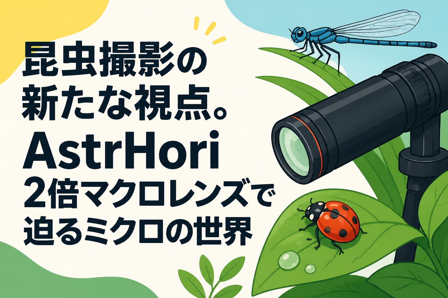 昆虫撮影の新たな視点。AstrHori 2倍マクロレンズで迫るミクロの世界