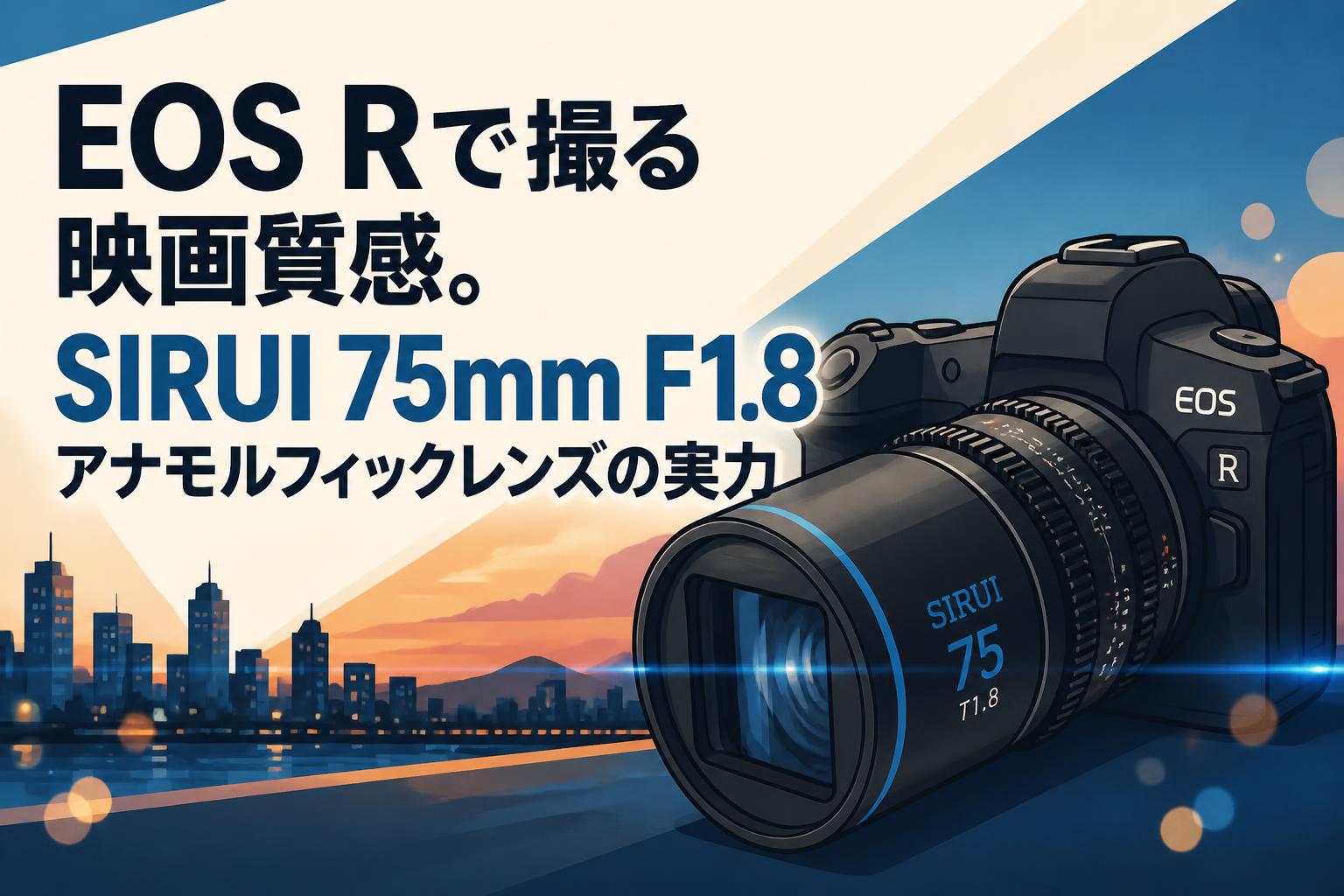 EOS Rで撮る映画質感。SIRUI 75mm F1.8 アナモルフィックレンズの実力