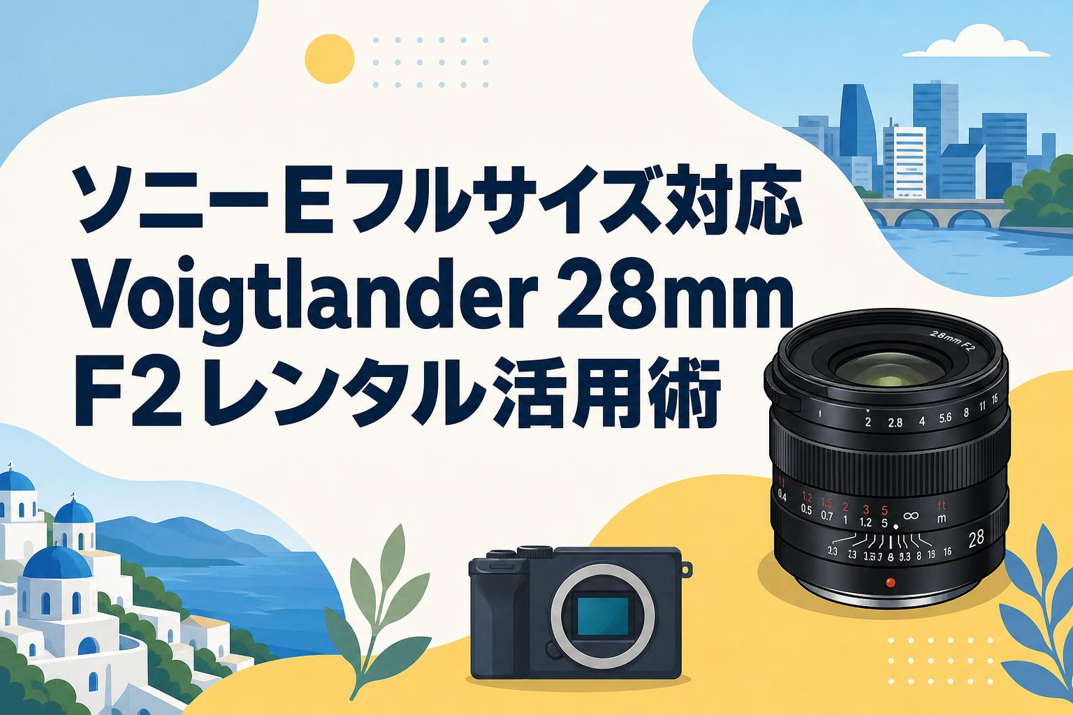 ソニーEフルサイズ対応 Voigtlander 28mm F2レンタル活用術
