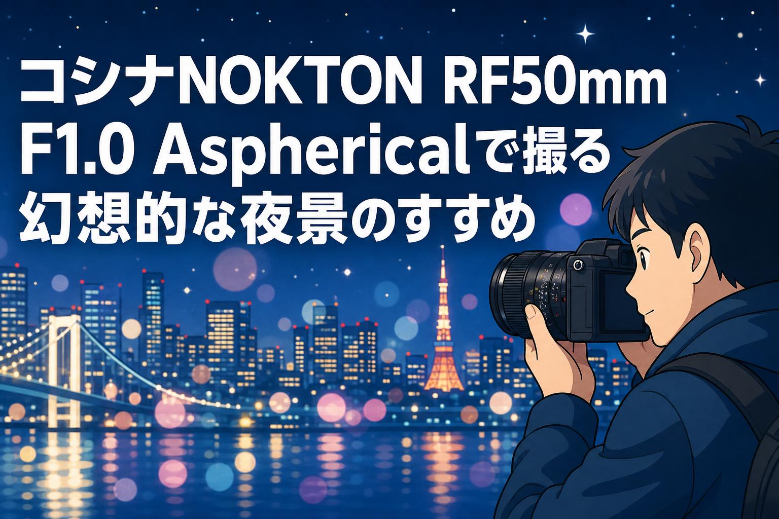 コシナNOKTON RF50mm F1.0 Asphericalで撮る幻想的な夜景のすすめ