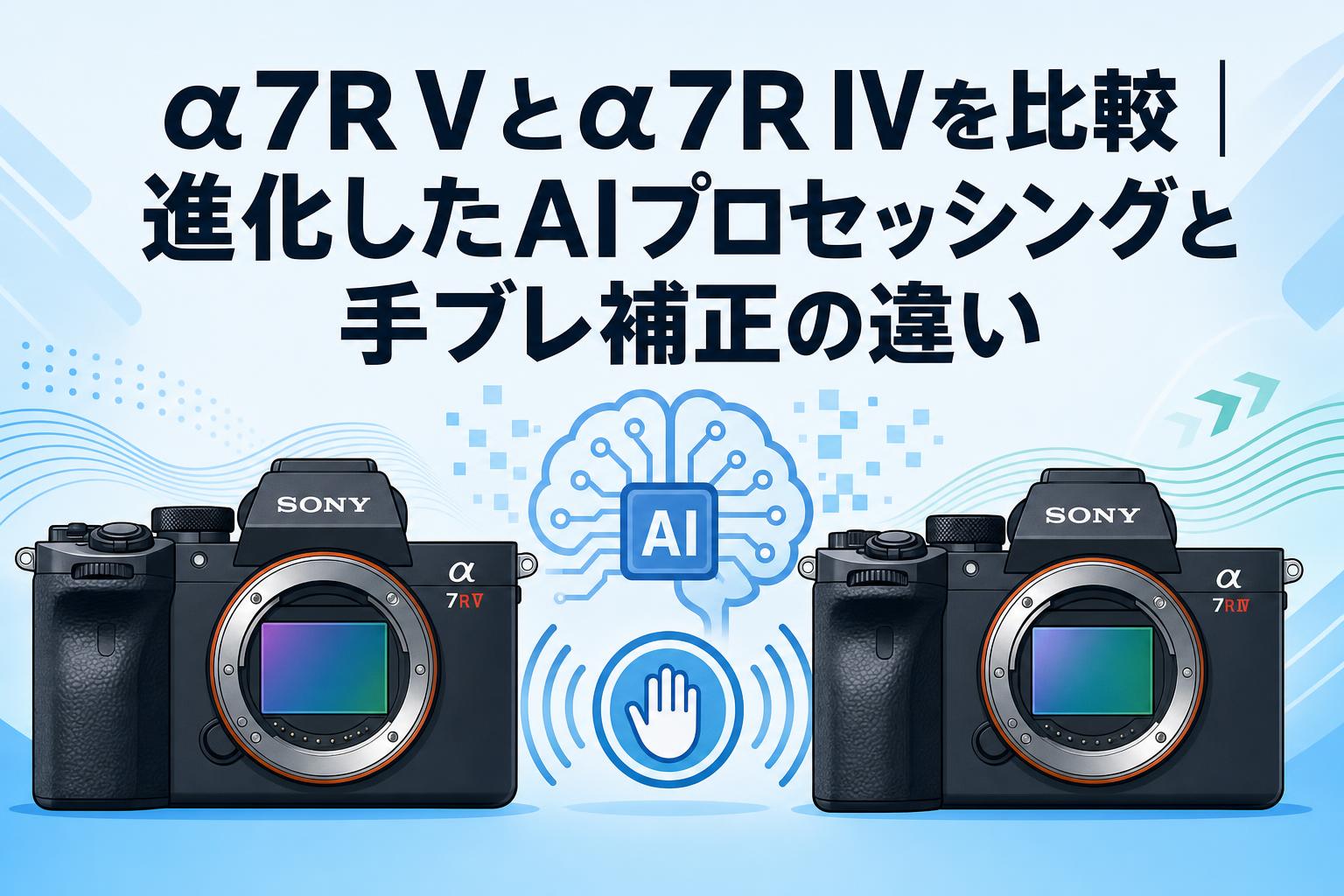 α7R Vとα7R IVを比較｜進化したAIプロセッシングと手ブレ補正の違い