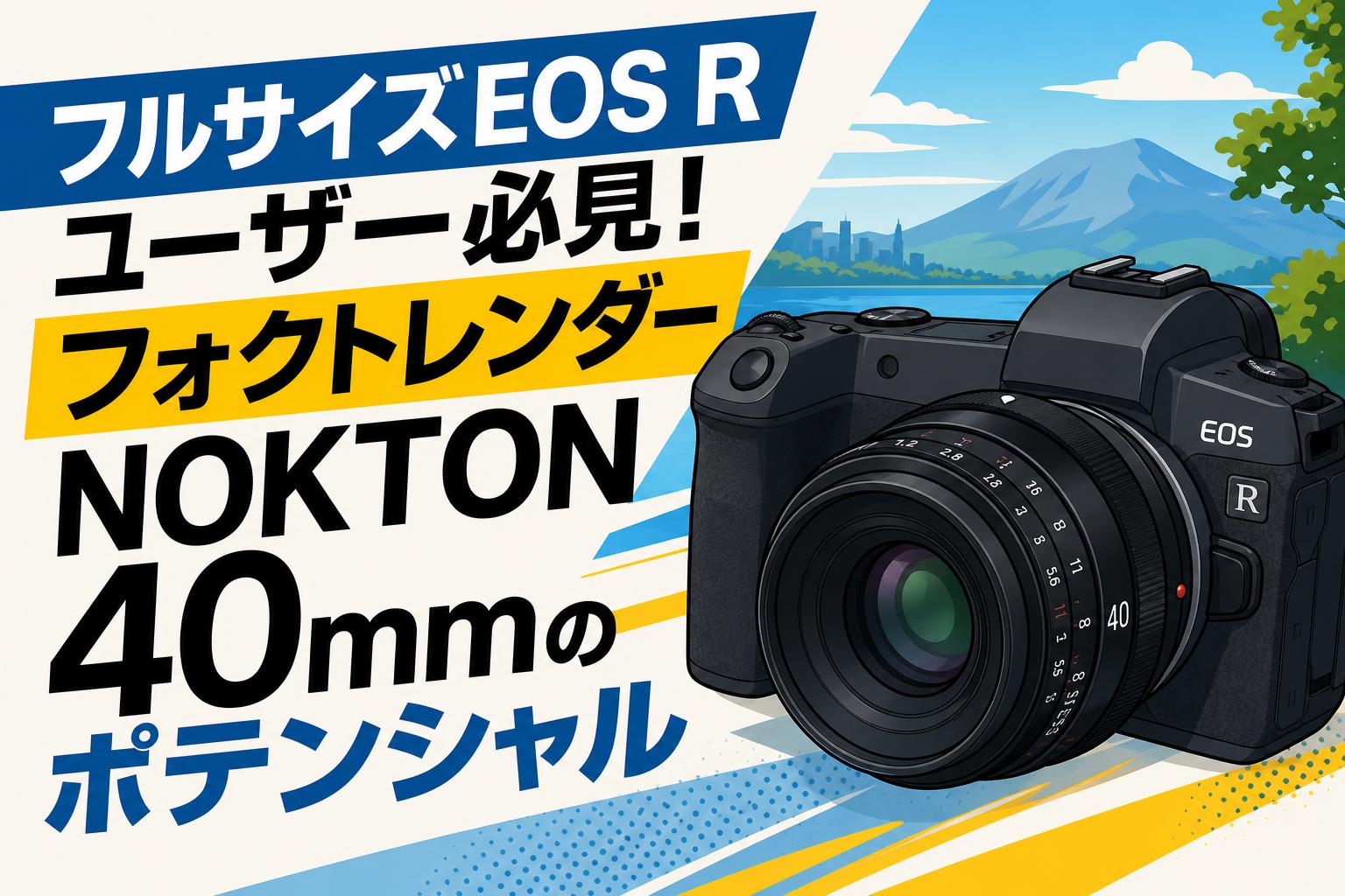 フルサイズEOS Rユーザー必見！フォクトレンダーNOKTON 40mmのポテンシャル
