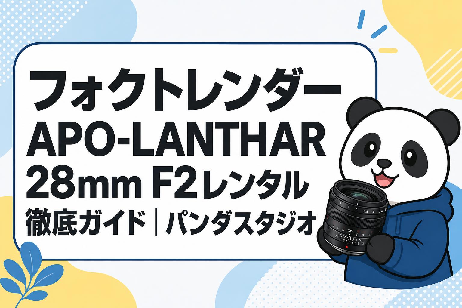 フォクトレンダー APO-LANTHAR 28mm F2レンタル徹底ガイド｜パンダスタジオ
