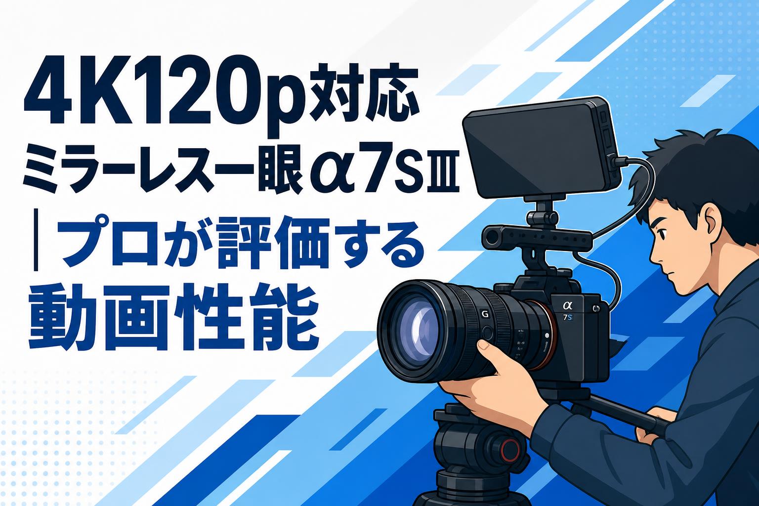 4K120p対応ミラーレス一眼α7SⅢ｜プロが評価する動画性能