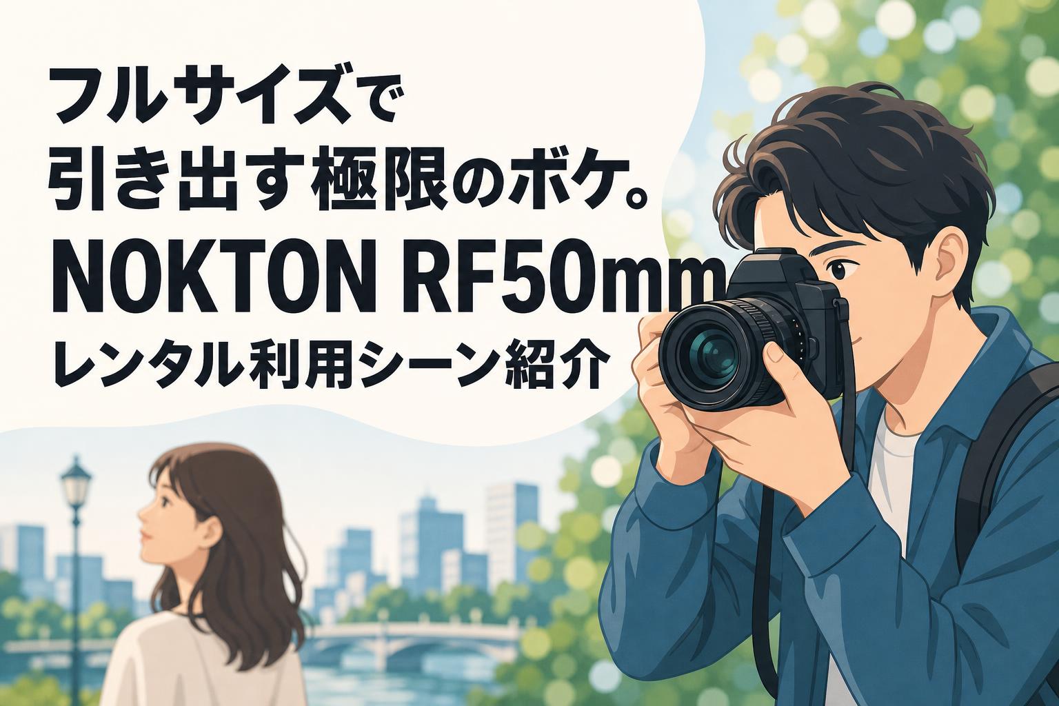 フルサイズで引き出す極限のボケ。NOKTON RF50mmレンタル利用シーン紹介