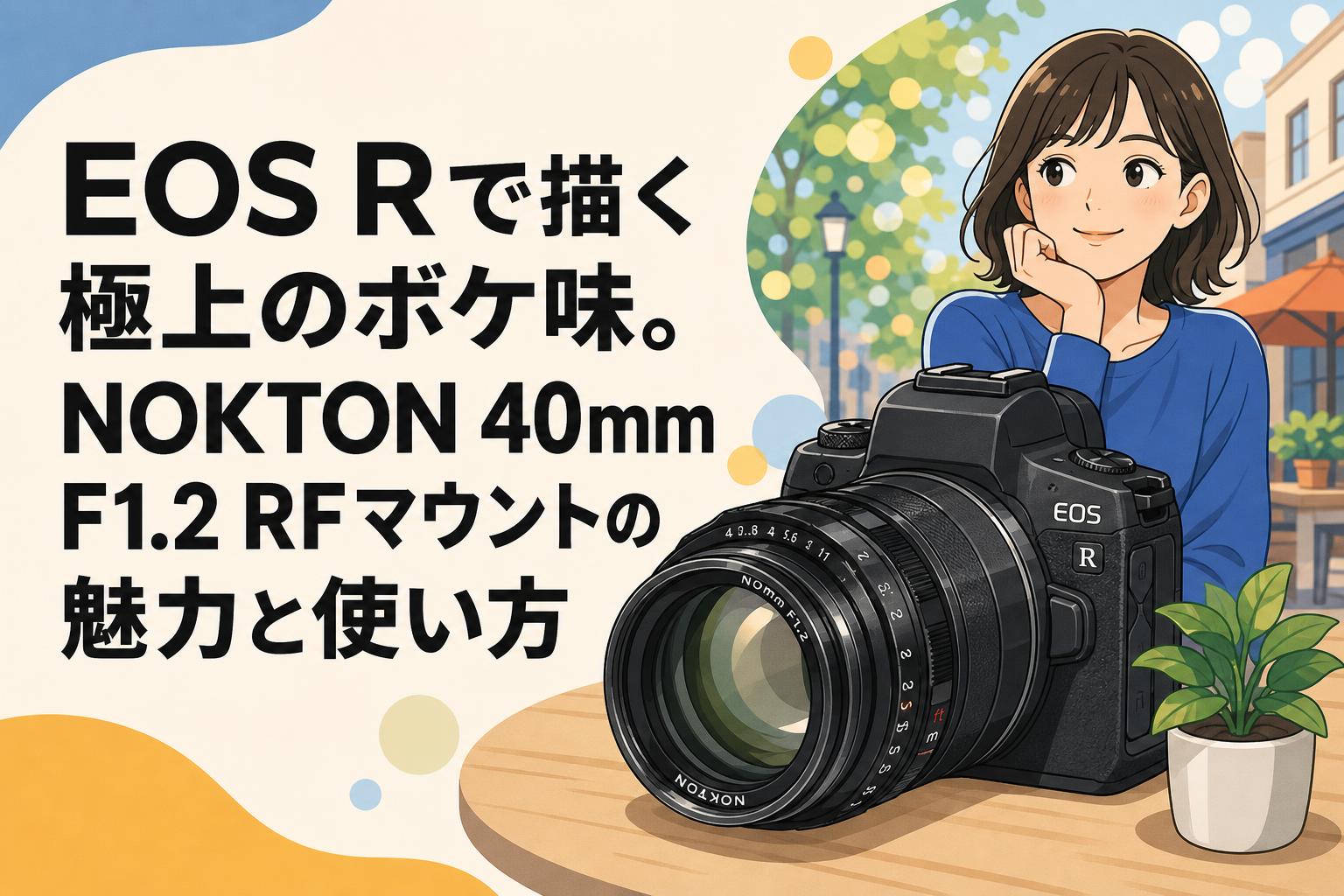EOS Rで描く極上のボケ味。NOKTON 40mm F1.2 RFマウントの魅力と使い方