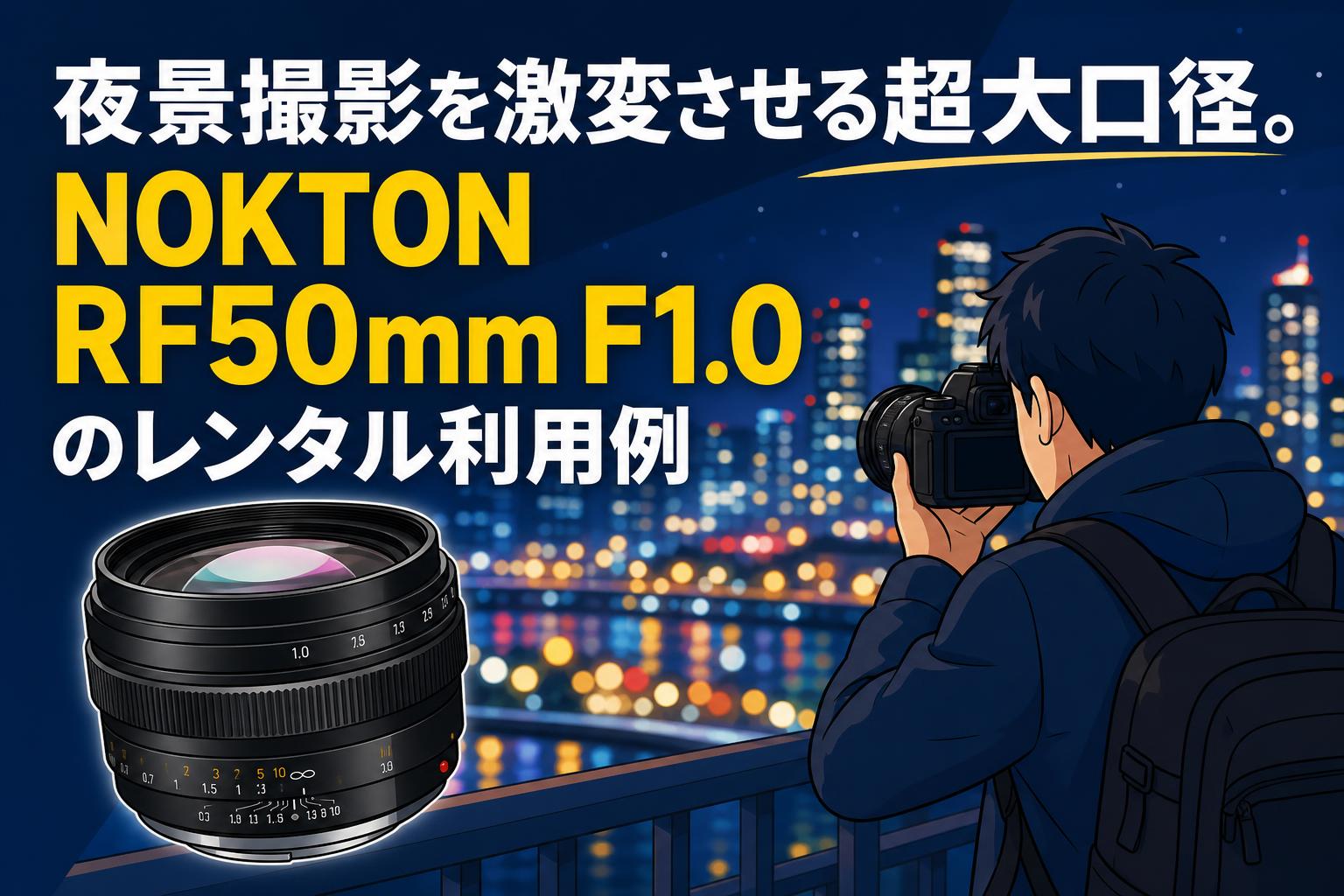 夜景撮影を激変させる超大口径。NOKTON RF50mm F1.0のレンタル利用例