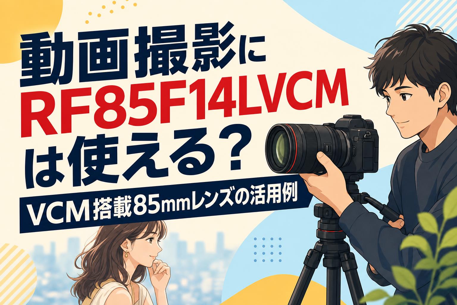 動画撮影にRF85F14LVCMは使える？VCM搭載85mmレンズの活用例