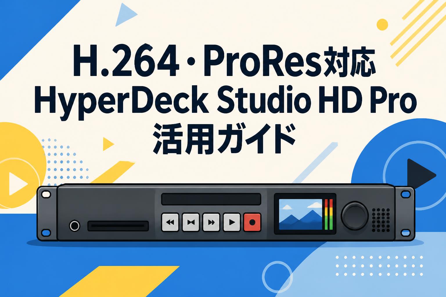 H.264・ProRes対応HyperDeck Studio HD Pro活用ガイド