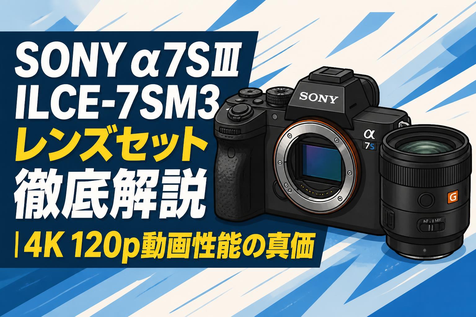 SONY α7SⅢ ILCE-7SM3レンズセット徹底解説｜4K 120p動画性能の真価