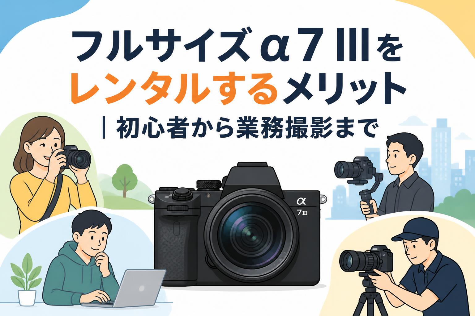 フルサイズα7 IIIをレンタルするメリット｜初心者から業務撮影まで