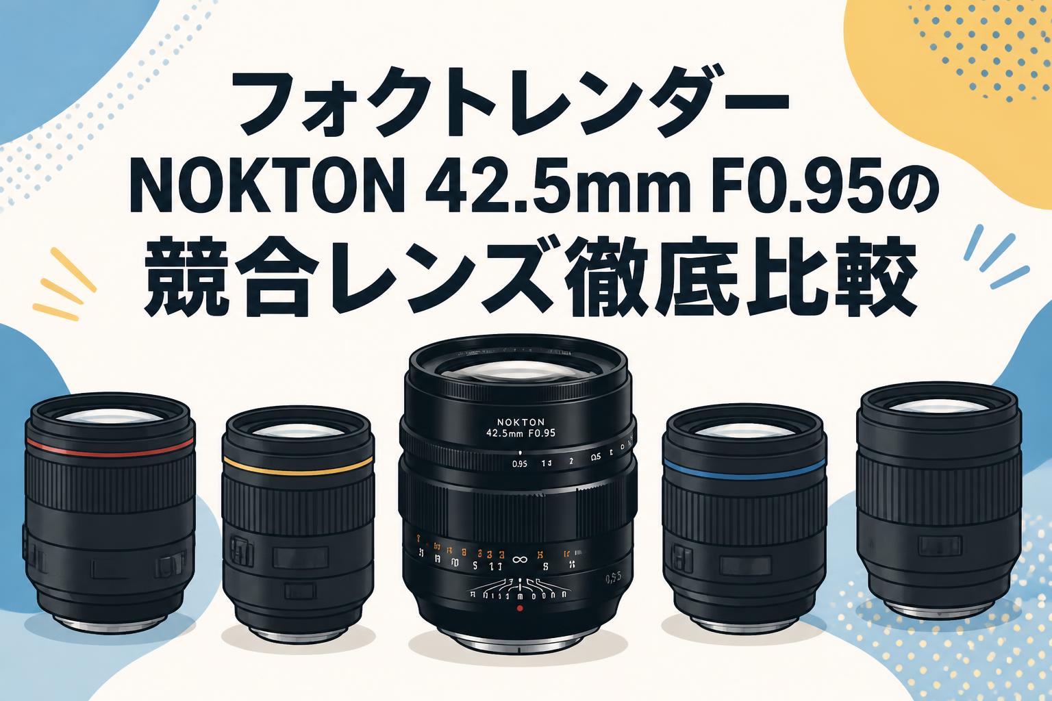 フォクトレンダー NOKTON 42.5mm F0.95の競合レンズ徹底比較
