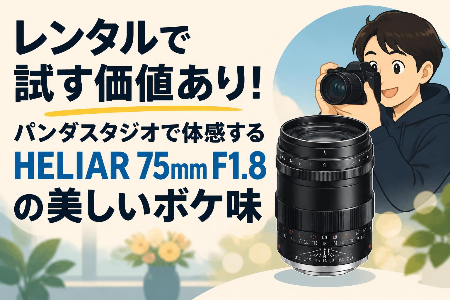 レンタルで試す価値あり！パンダスタジオで体感するHELIAR 75mm F1.8の美しいボケ味