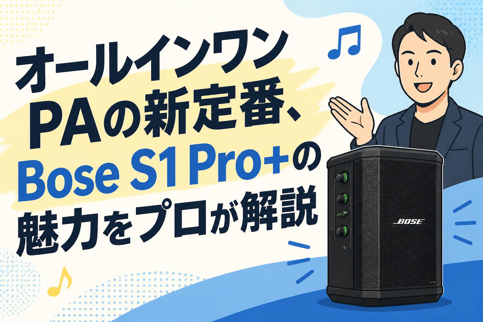 オールインワンPAの新定番、Bose S1 Pro+の魅力をプロが解説