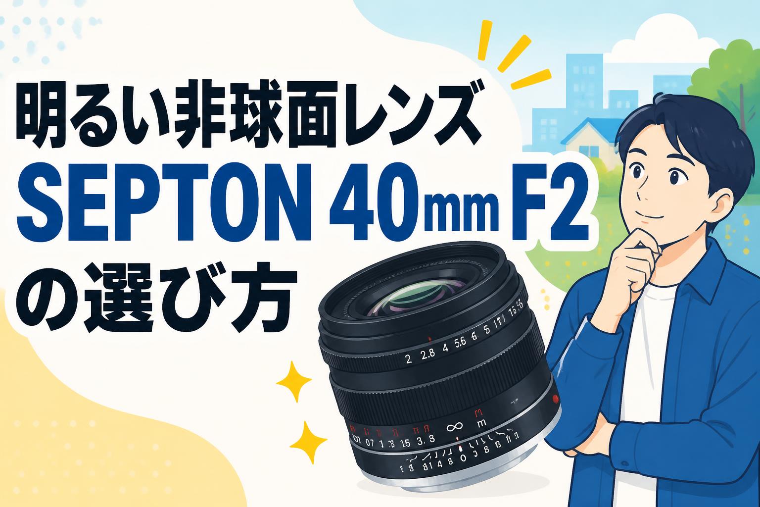 明るい非球面レンズSEPTON 40mm F2の選び方
