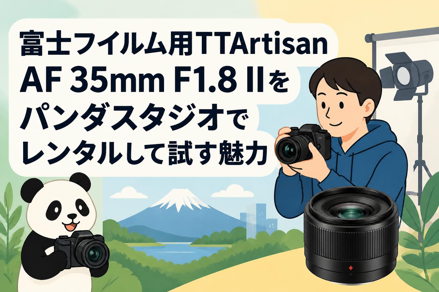 富士フイルム用TTArtisan AF 35mm F1.8 IIをパンダスタジオでレンタルして試す魅力