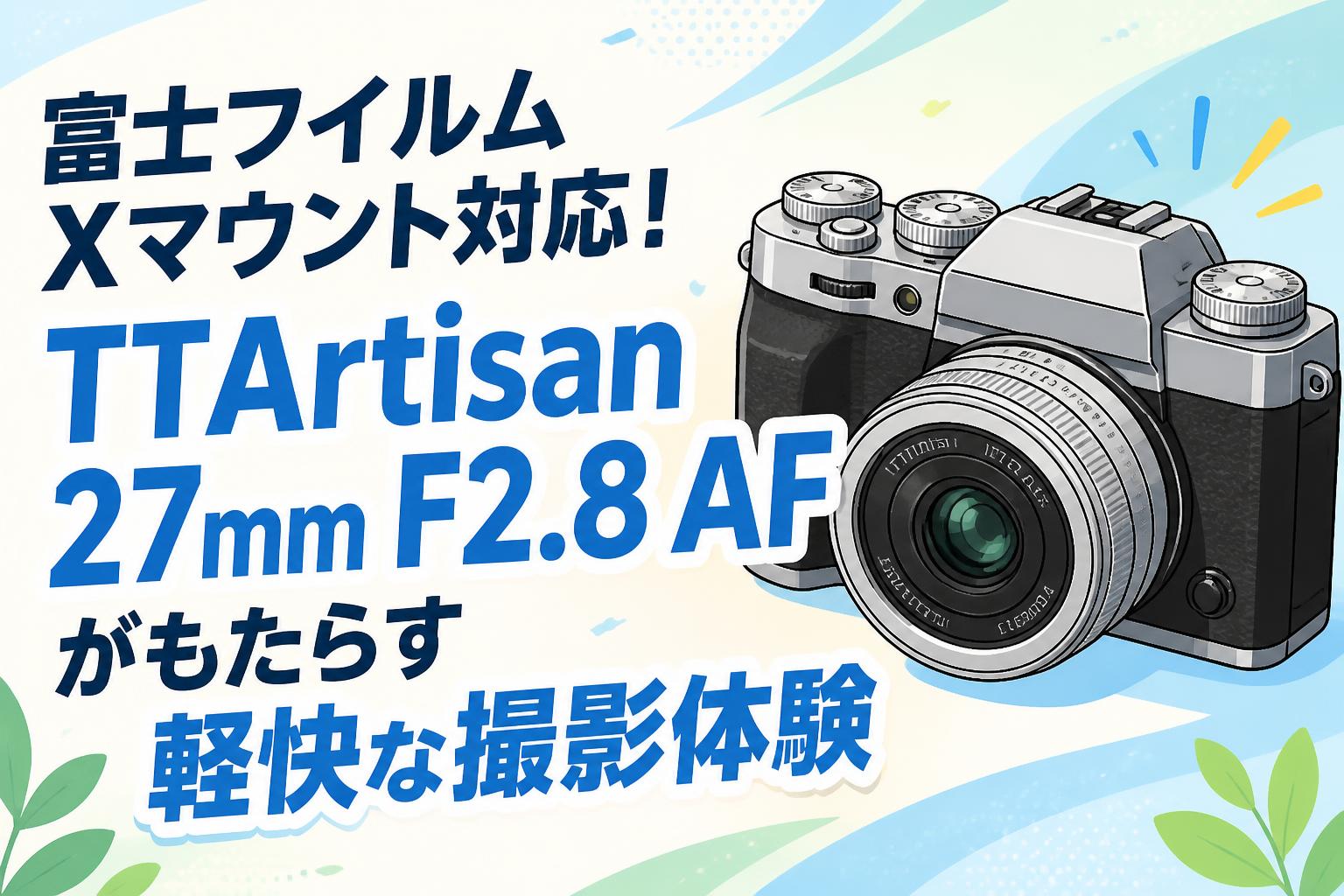 富士フイルムXマウント対応！TTArtisan 27mm F2.8 AFがもたらす軽快な撮影体験