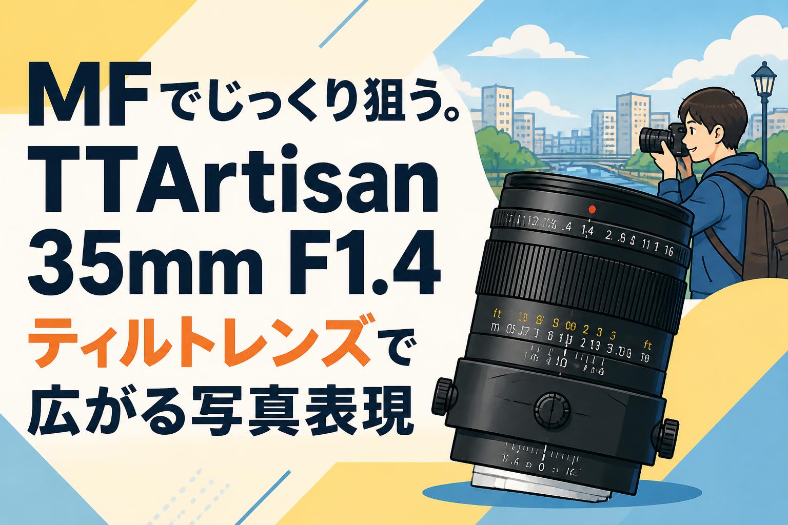 MFでじっくり狙う。TTArtisan 35mm F1.4 ティルトレンズで広がる写真表現