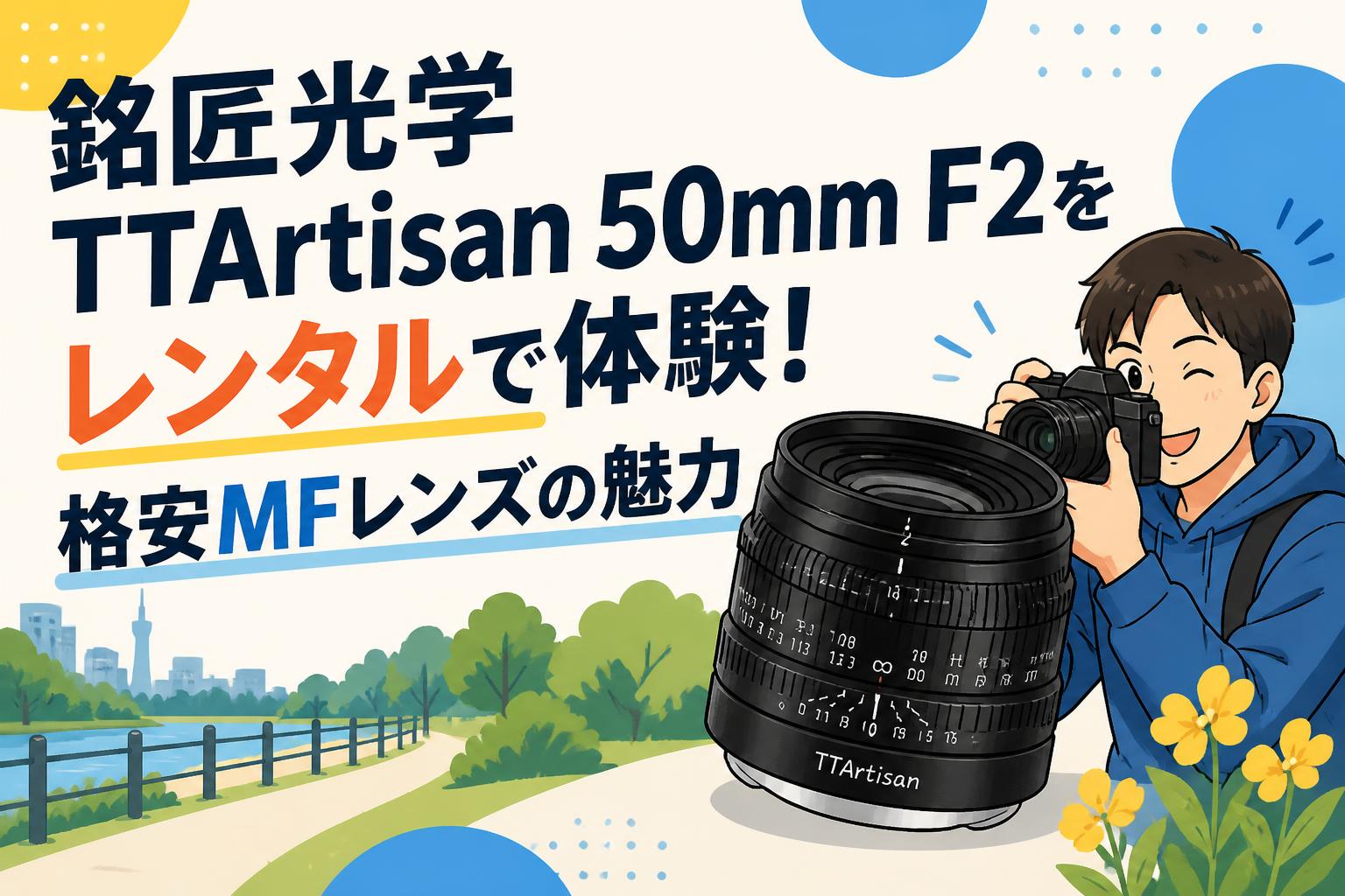 銘匠光学 TTArtisan 50mm F2をレンタルで体験！格安MFレンズの魅力